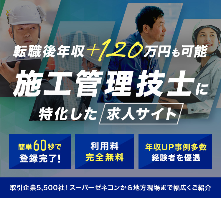 転職後年収＋120万円　施工管理技士に特化した求人サイト　簡単60秒で登録完了！　利用料完全無料　動機が年収でもOK経験者を優遇　取引企業5,500社！スーパーゼネコンから地方現場まで幅広くご紹介